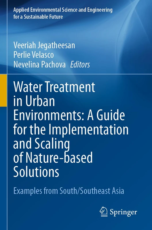Water Treatment in Urban Environments: A Guide for the Implementation and Scaling of Nature-based Solutions: Examples from South/Southeast Asia ... and Engineering for a Sustainable Future)