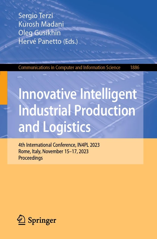 Innovative Intelligent Industrial Production and Logistics: 4th International Conference, IN4PL 2023, Rome, Italy, November 15–17, 2023, Proceedings: ... in Computer and Information Science, 1886)