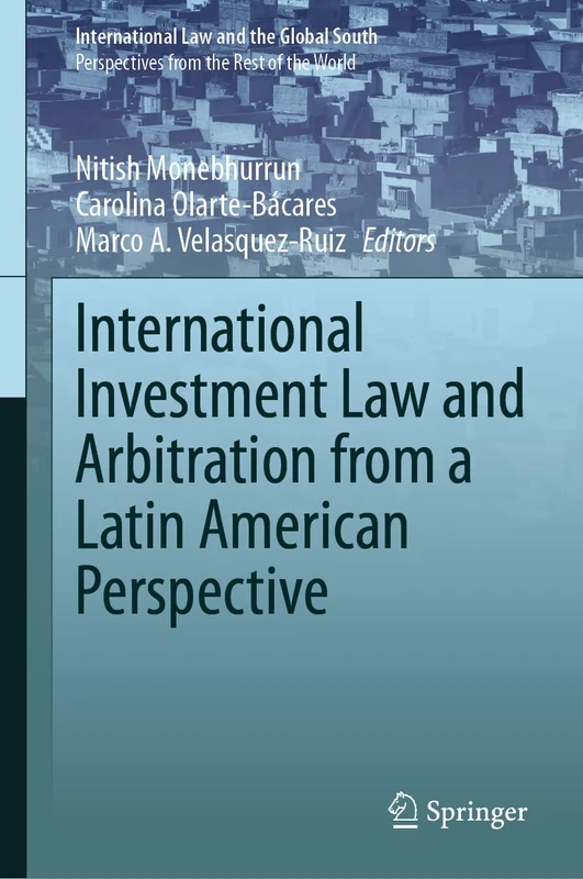 International Investment Law and Arbitration from a Latin American Perspective (International Law and the Global South)