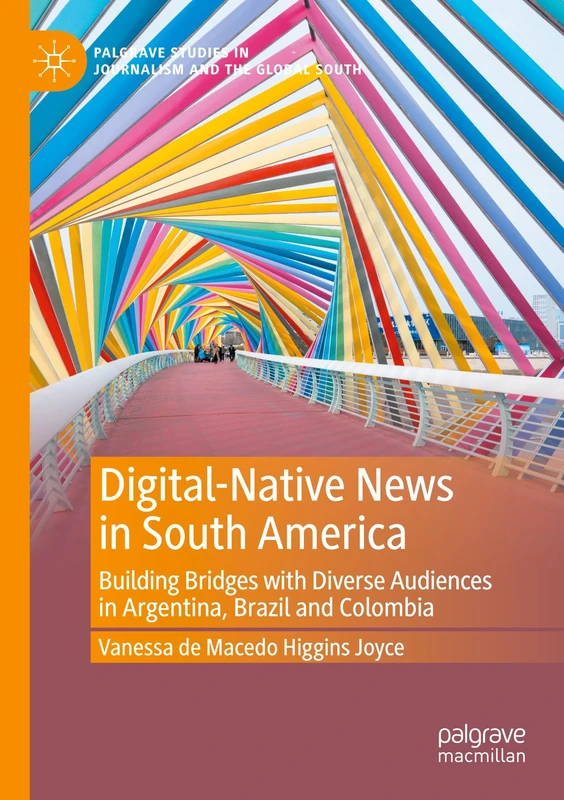 Digital-Native News in South America: Building Bridges with Diverse Audiences in Argentina, Brazil and Colombia (Palgrave Studies in Journalism and the Global South)
