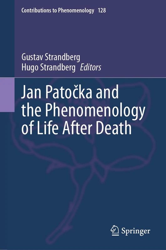 Jan Patočka and the Phenomenology of Life After Death: 128 (Contributions to Phenomenology, 128)