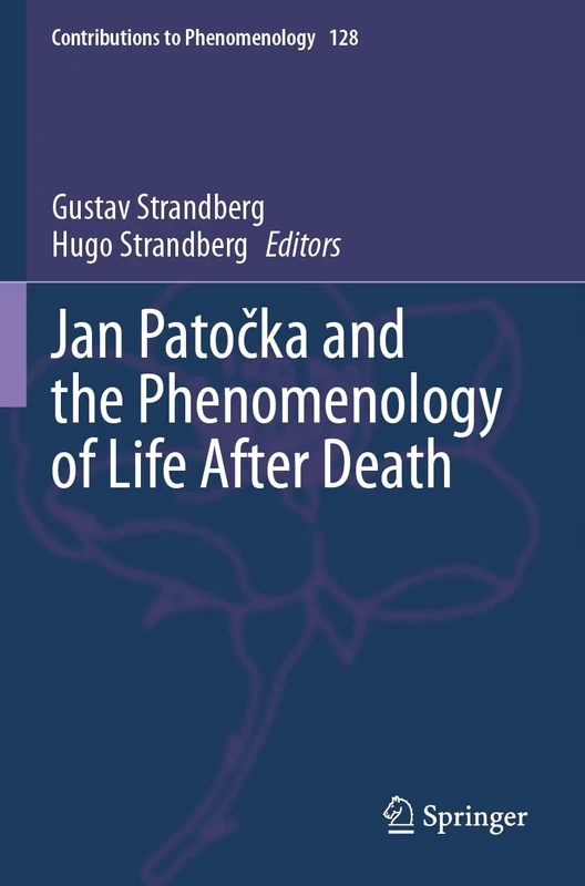 Jan Patočka and the Phenomenology of Life After Death: 128 (Contributions to Phenomenology, 128)