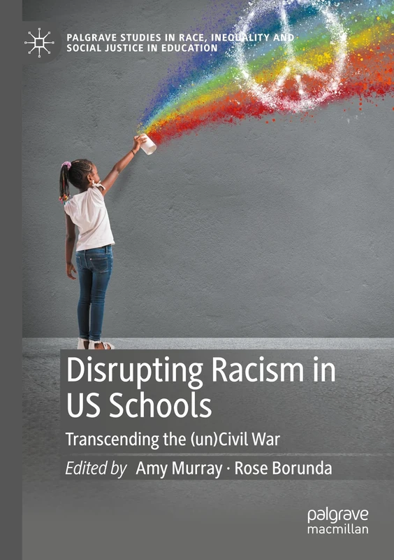 Disrupting Racism in US Schools: Transcending the (un)Civil War (Palgrave Studies in Race, Inequality and Social Justice in Education)