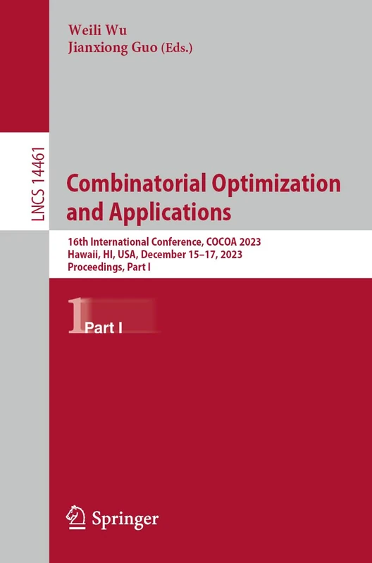 Combinatorial Optimization and Applications: 16th International Conference, COCOA 2023, Hawaii, HI, USA, December 15–17, 2023, Proceedings, Part I: 14461 (Lecture Notes in Computer Science, 14461)