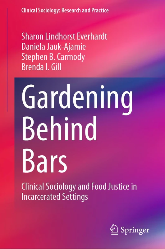 Gardening Behind Bars: Clinical Sociology and Food Justice in Incarcerated Settings (Clinical Sociology: Research and Practice)