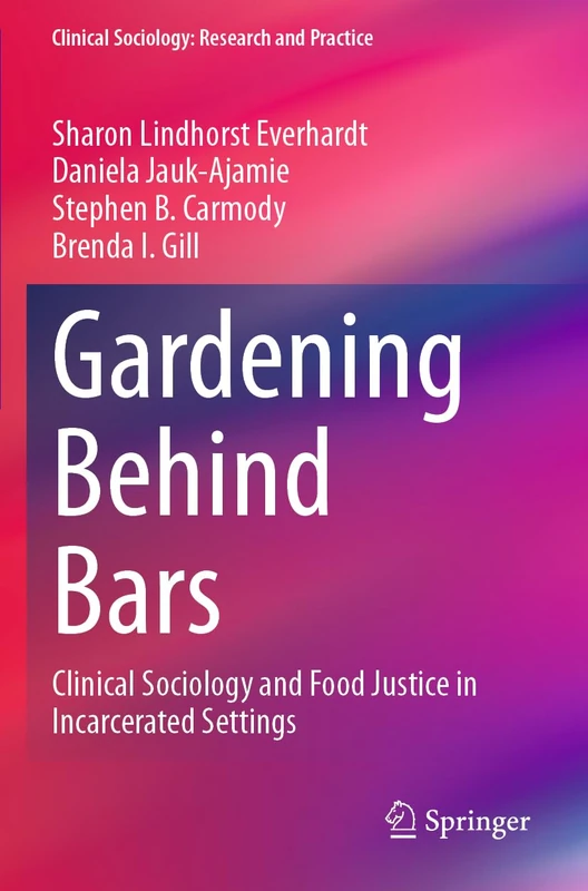 Gardening Behind Bars: Clinical Sociology and Food Justice in Incarcerated Settings (Clinical Sociology: Research and Practice)