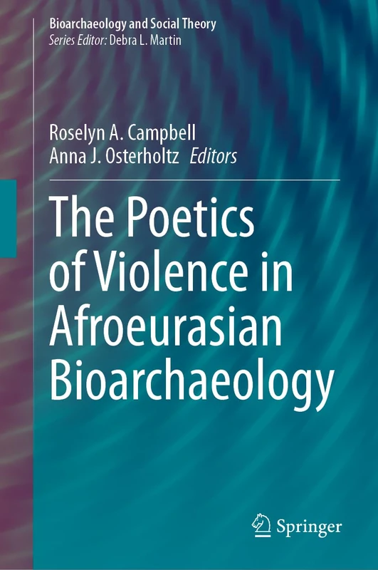 The Poetics of Violence in Afroeurasian Bioarchaeology (Bioarchaeology and Social Theory)