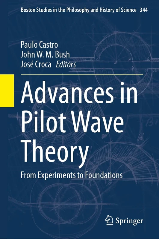 Advances in Pilot Wave Theory: From Experiments to Foundations: 344 (Boston Studies in the Philosophy and History of Science, 344)