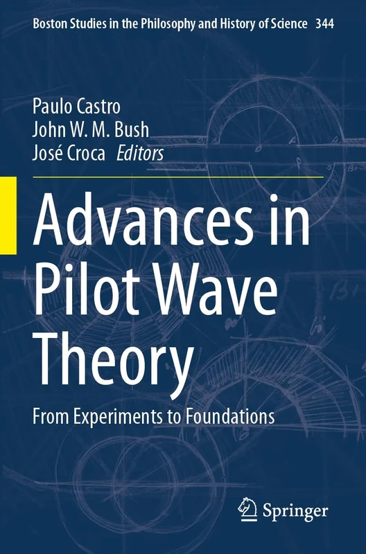 Advances in Pilot Wave Theory: From Experiments to Foundations (Boston Studies in the Philosophy and History of Science, 344)