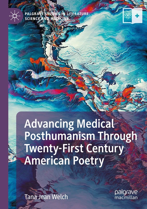 Advancing Medical Posthumanism Through Twenty-First Century American Poetry (Palgrave Studies in Literature, Science and Medicine)