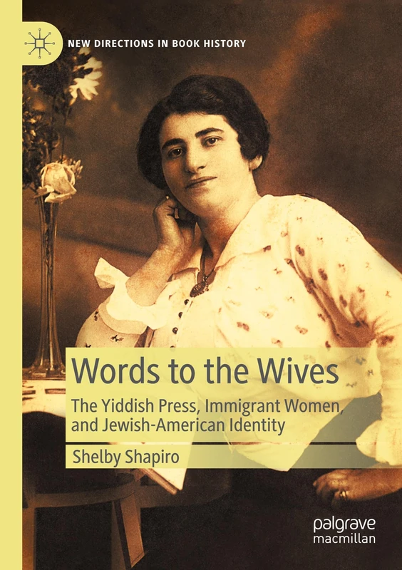 Words to the Wives: The Yiddish Press, Immigrant Women, and Jewish-American Identity (New Directions in Book History)
