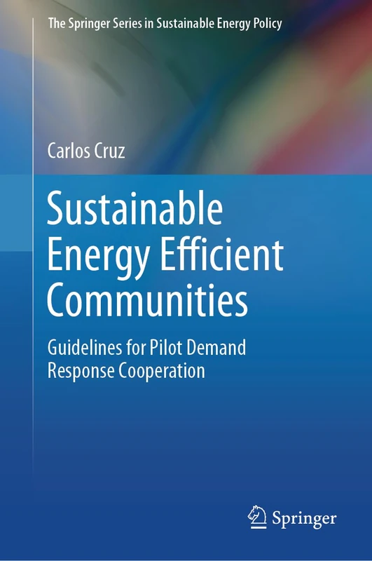 Sustainable Energy Efficient Communities: Guidelines for Pilot Demand Response Cooperation (The Springer Series in Sustainable Energy Policy)