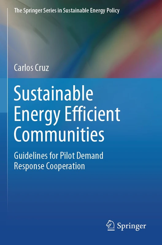 Sustainable Energy Efficient Communities: Guidelines for Pilot Demand Response Cooperation (The Springer Series in Sustainable Energy Policy)