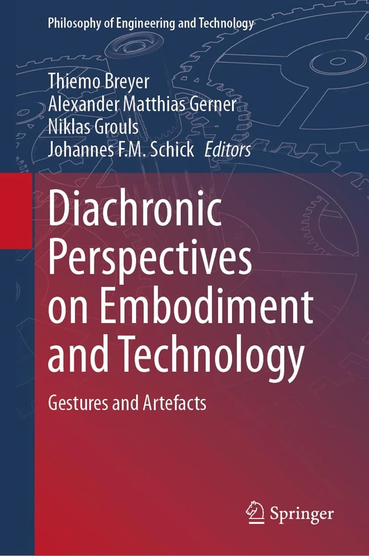 Diachronic Perspectives on Embodiment and Technology: Gestures and Artefacts: 46 (Philosophy of Engineering and Technology, 46)