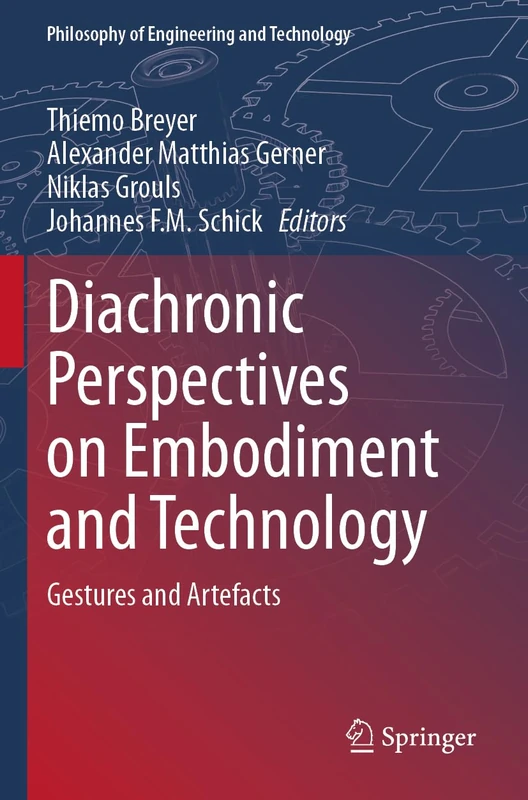 Diachronic Perspectives on Embodiment and Technology: Gestures and Artefacts: 46 (Philosophy of Engineering and Technology, 46)