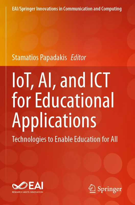 IoT, AI, and ICT for Educational Applications: Technologies to Enable Education for All (EAI/Springer Innovations in Communication and Computing)