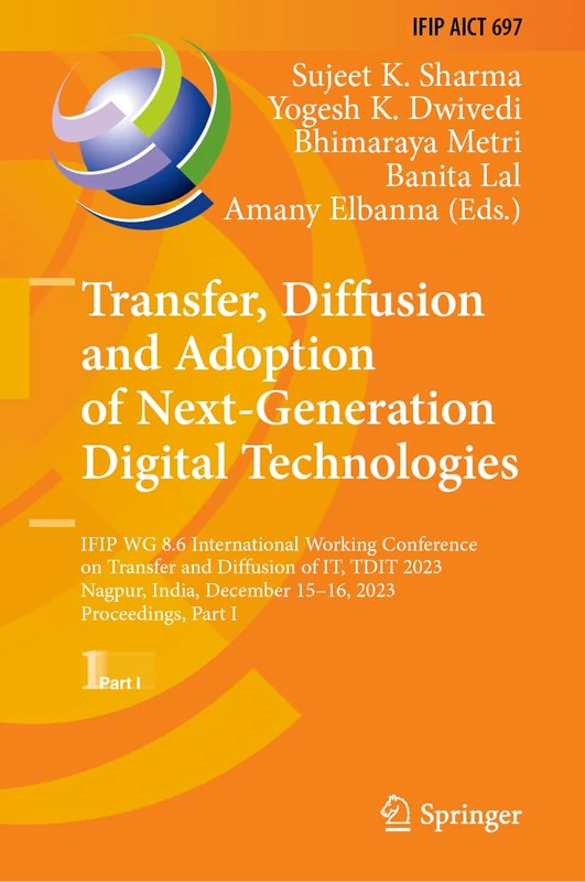 Transfer, Diffusion and Adoption of Next-Generation Digital Technologies: IFIP WG 8.6 International Working Conference on Transfer and Diffusion of ... and Communication Technology, 697)
