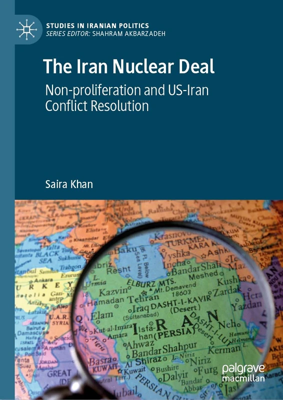 The Iran Nuclear Deal: Non-proliferation and US-Iran Conflict Resolution (Studies in Iranian Politics)