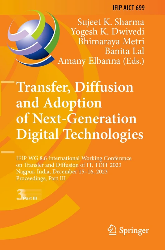 Transfer, Diffusion and Adoption of Next-Generation Digital Technologies: IFIP WG 8.6 International Working Conference on Transfer and Diffusion of ... and Communication Technology, 699)