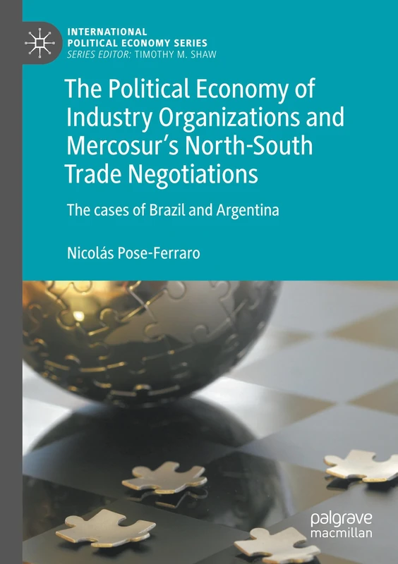 The Political Economy of Industry Organizations and Mercosur's North-South Trade Negotiations: The cases of Brazil and Argentina (International Political Economy Series)