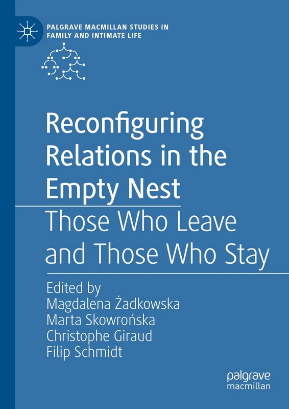 Reconfiguring Relations in the Empty Nest: Those Who Leave and Those Who Stay (Palgrave Macmillan Studies in Family and Intimate Life)