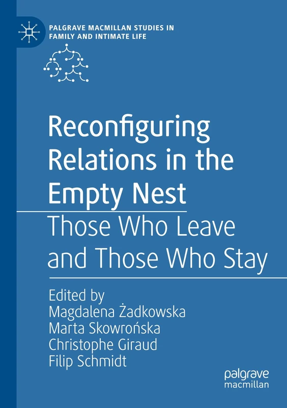 Reconfiguring Relations in the Empty Nest: Those Who Leave and Those Who Stay (Palgrave Macmillan Studies in Family and Intimate Life)