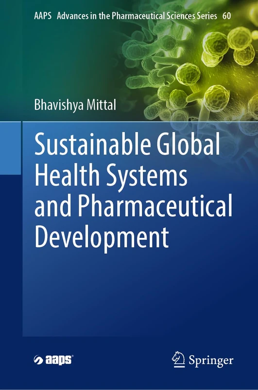 Sustainable Global Health Systems and Pharmaceutical Development: 60 (AAPS Advances in the Pharmaceutical Sciences Series, 60)
