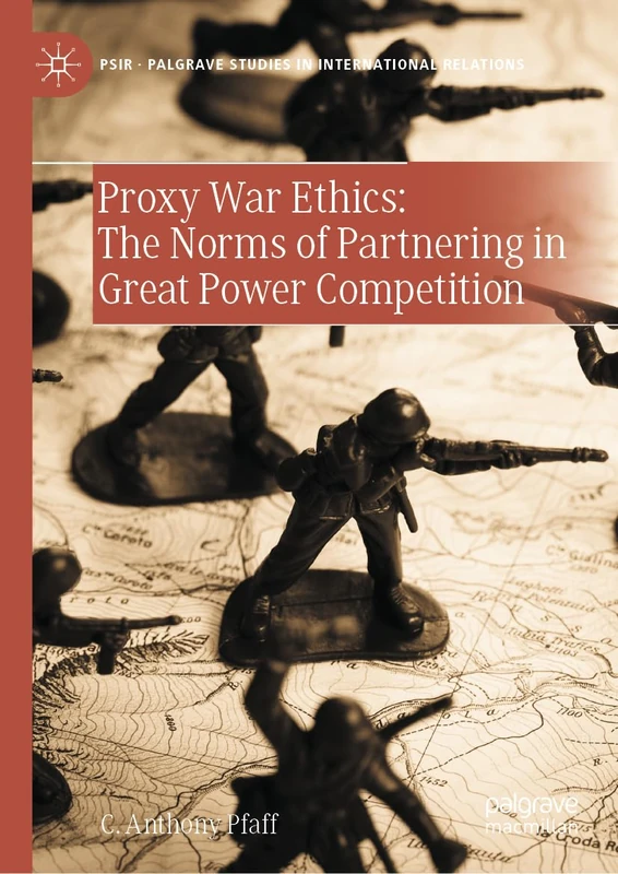 Proxy War Ethics: The Norms of Partnering in Great Power Competition (Palgrave Studies in International Relations)