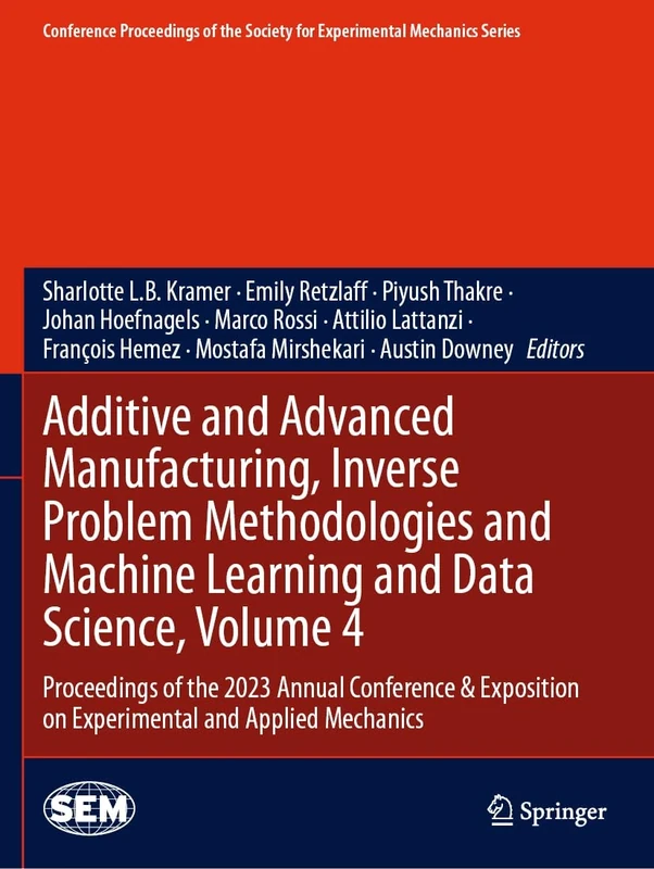 Additive and Advanced Manufacturing, Inverse Problem Methodologies and Machine Learning and Data Science, Volume 4: Proceedings of the 2023 Annual ... Society for Experimental Mechanics Series)