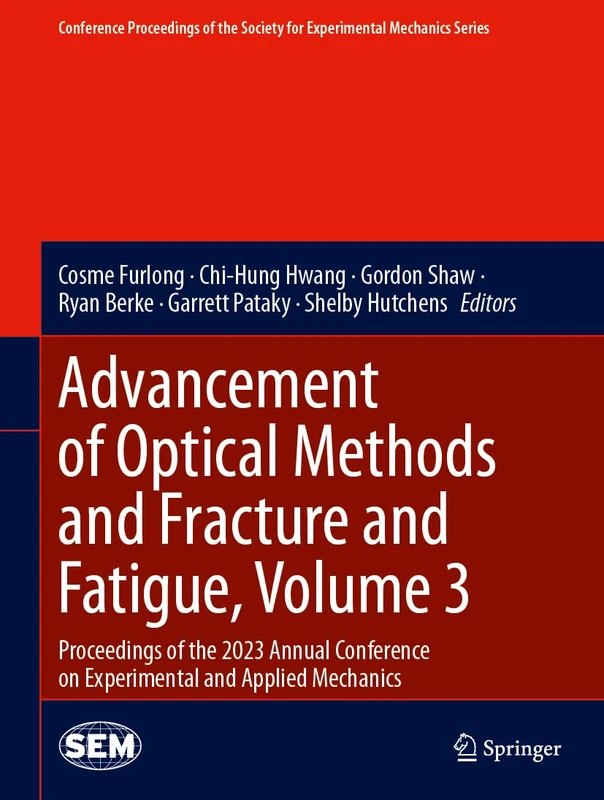Advancement of Optical Methods and Fracture and Fatigue, Volume 3: Proceedings of the 2023 Annual Conference on Experimental and Applied Mechanics ... Society for Experimental Mechanics Series)