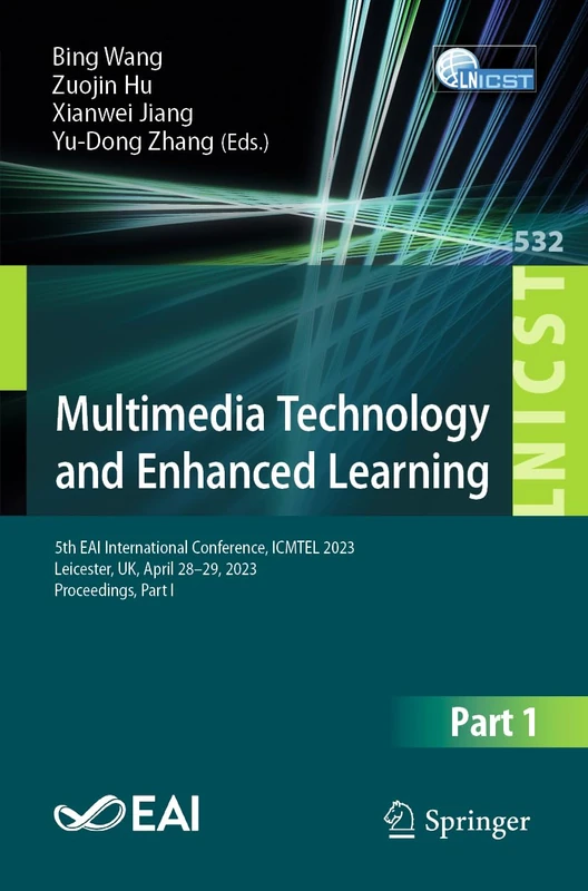 Multimedia Technology and Enhanced Learning: 5th EAI International Conference, ICMTEL 2023, Leicester, UK, April 28-29, 2023, Proceedings, Part I: 532 ... and Telecommunications Engineering, 532)