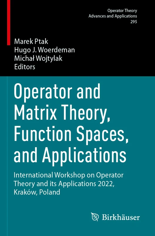 Operator and Matrix Theory, Function Spaces, and Applications: International Workshop on Operator Theory and its Applications 2022, Kraków, Poland: ... Theory: Advances and Applications, 295)