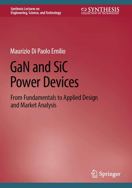 GaN and SiC Power Devices: From Fundamentals to Applied Design and Market Analysis (Synthesis Lectures on Engineering, Science, and Technology)