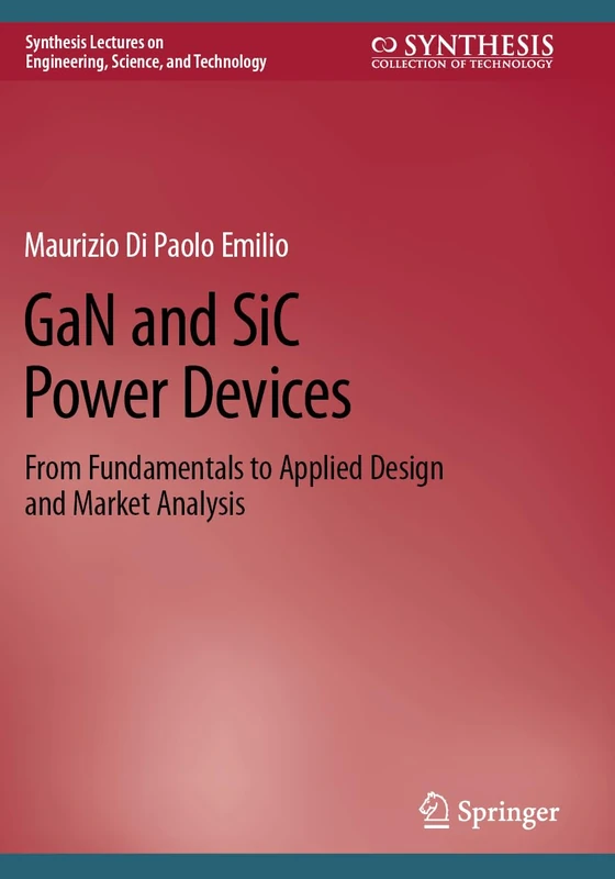 GaN and SiC Power Devices: From Fundamentals to Applied Design and Market Analysis (Synthesis Lectures on Engineering, Science, and Technology)
