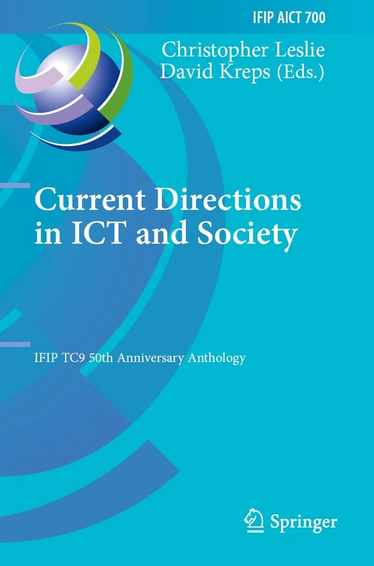 Current Directions in ICT and Society: IFIP TC9 50th Anniversary Anthology: 700 (IFIP Advances in Information and Communication Technology, 700)