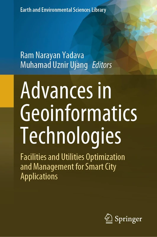 Advances in Geoinformatics Technologies: Facilities and Utilities Optimization and Management for Smart City Applications (Earth and Environmental Sciences Library)