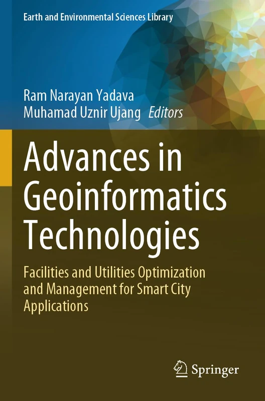 Advances in Geoinformatics Technologies: Facilities and Utilities Optimization and Management for Smart City Applications (Earth and Environmental Sciences Library)