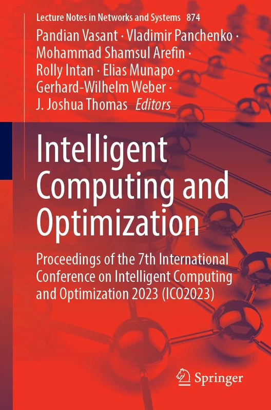 Intelligent Computing and Optimization: Proceedings of the 7th International Conference on Intelligent Computing and Optimization 2023 (ICO2023), ... (Lecture Notes in Networks and Systems, 874)