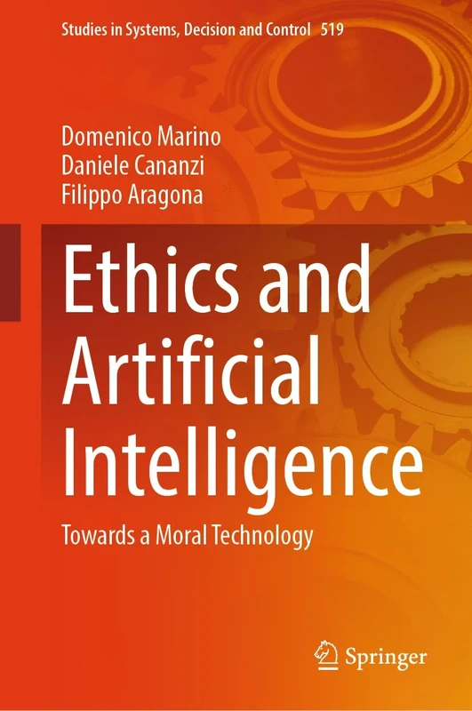 Ethics and Artificial Intelligence: Towards a Moral Technology: 519 (Studies in Systems, Decision and Control, 519)