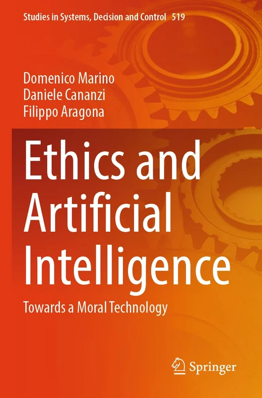 Ethics and Artificial Intelligence: Towards a Moral Technology: 519 (Studies in Systems, Decision and Control, 519)