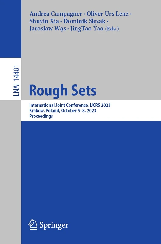 Rough Sets: International Joint Conference, IJCRS 2023, Krakow, Poland, October 5–8, 2023, Proceedings: 14481 (Lecture Notes in Computer Science, 14481)