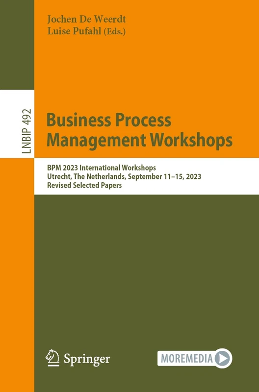 Business Process Management Workshops: BPM 2023 International Workshops, Utrecht, The Netherlands, September 11–15, 2023, Revised Selected Papers: 492 ... in Business Information Processing, 492)