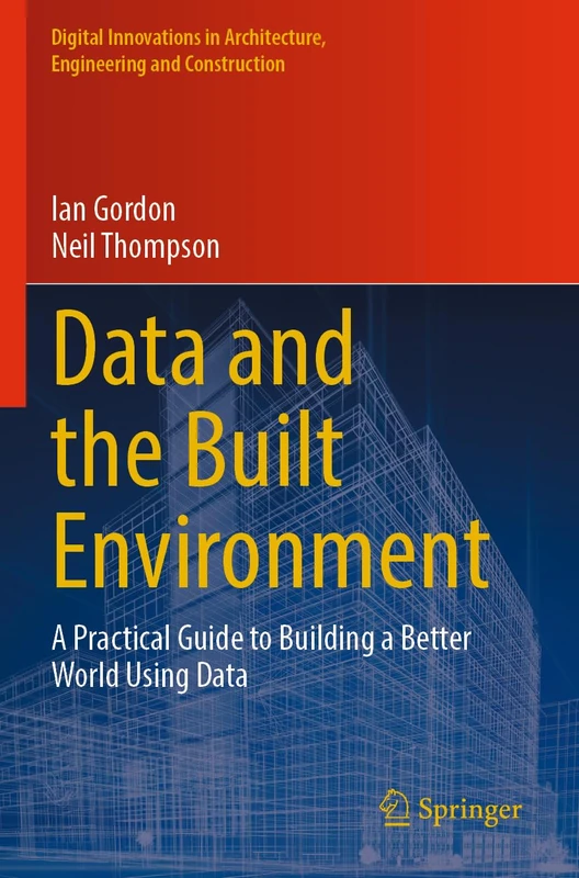 Data and the Built Environment: A Practical Guide to Building a Better World Using Data (Digital Innovations in Architecture, Engineering and Construction)