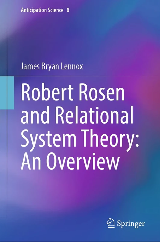 Robert Rosen and Relational System Theory: An Overview: 8 (Anticipation Science, 8) - Image 1