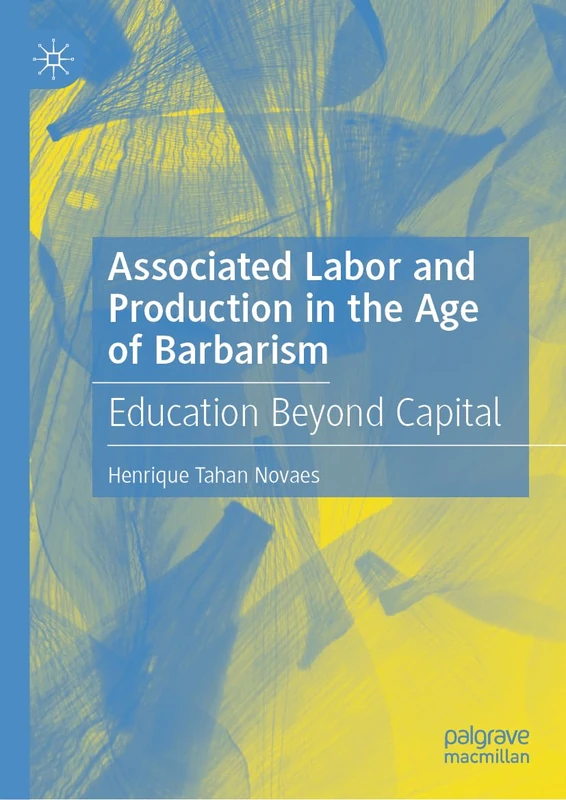 Associated Labor and Production in the Age of Barbarism: Education Beyond Capital