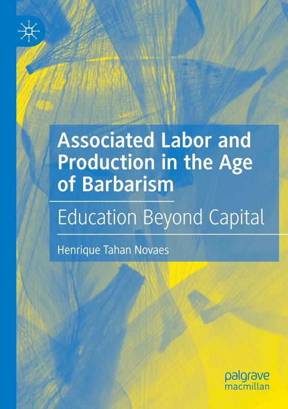 Associated Labor and Production in the Age of Barbarism: Education Beyond Capital