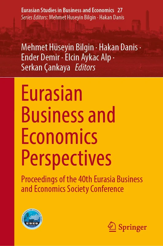 Eurasian Business and Economics Perspectives: Proceedings of the 40th Eurasia Business and Economics Society Conference: 27 (Eurasian Studies in Business and Economics, 27)
