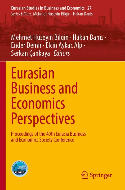 Eurasian Business and Economics Perspectives: Proceedings of the 40th Eurasia Business and Economics Society Conference: 27 (Eurasian Studies in Business and Economics, 27)