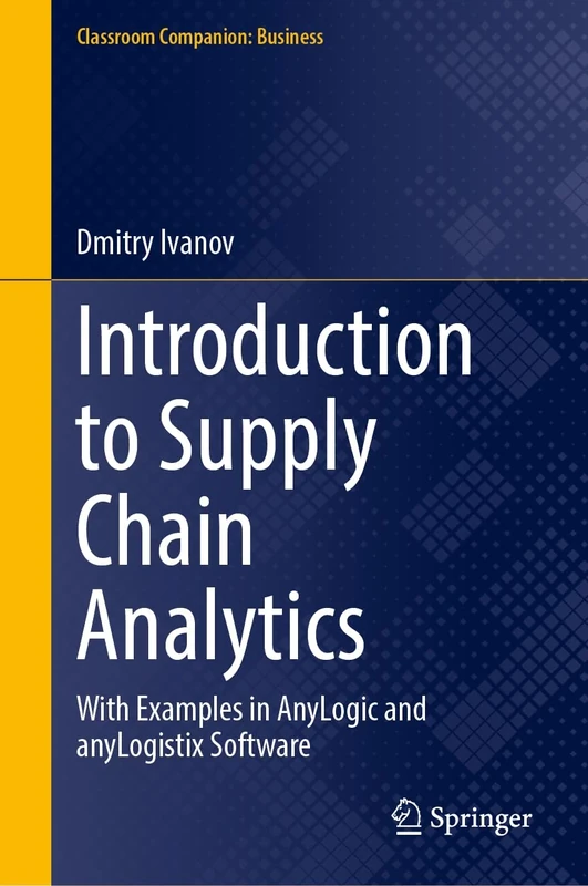 Introduction to Supply Chain Analytics: With Examples in AnyLogic and anyLogistix Software (Classroom Companion: Business)