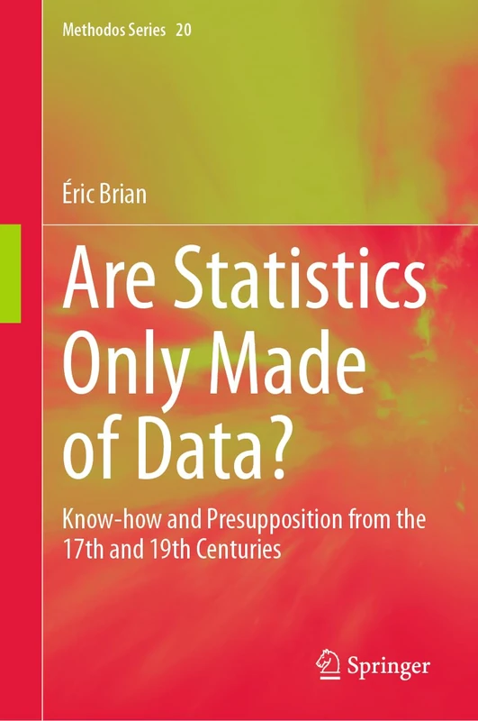 Are Statistics Only Made of Data?: Know-how and Presupposition from the 17th and 19th Centuries: 20 (Methodos Series, 20)